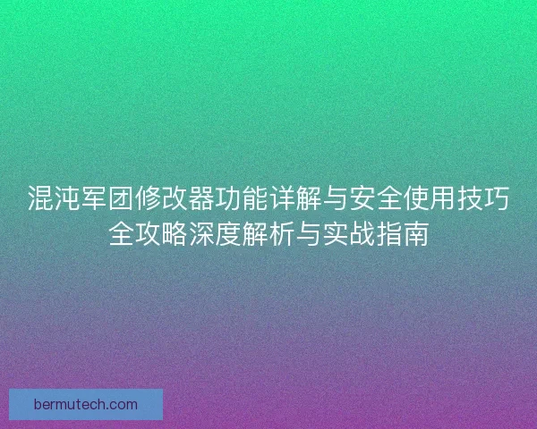 混沌军团修改器功能详解与安全使用技巧全攻略深度解析与实战指南